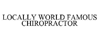 LOCALLY WORLD FAMOUS CHIROPRACTORS