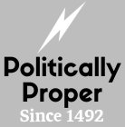 POLITICALLY PROPER SINCE 1492