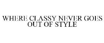 WHERE CLASSY NEVER GOES OUT OF STYLE
