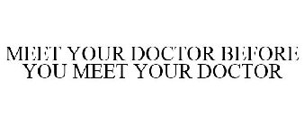 MEET YOUR DOCTOR BEFORE YOU MEET YOUR DOCTOR