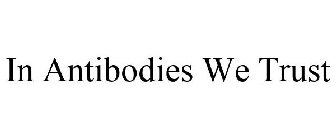 IN ANTIBODIES WE TRUST