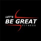 LETS BE GREAT FITNESS