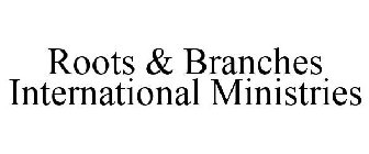 ROOTS & BRANCHES INTERNATIONAL MINISTRIES