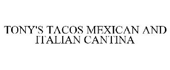 TONY'S TACOS MEXICAN AND ITALIAN CANTINA