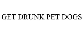 GET DRUNK PET DOGS