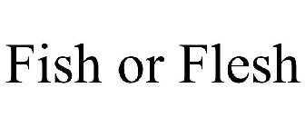 FISH OR FLESH