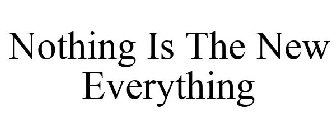 NOTHING IS THE NEW EVERYTHING