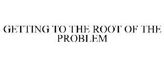 GETTING TO THE ROOT OF THE PROBLEM