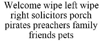 WELCOME WIPE LEFT WIPE RIGHT SOLICITORS PORCH PIRATES PREACHERS FAMILY FRIENDS PETS