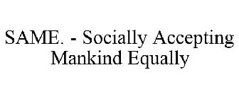 SAME. - SOCIALLY ACCEPTING MANKIND EQUALLY