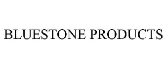 BLUESTONE PRODUCTS