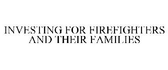 INVESTING FOR FIREFIGHTERS AND THEIR FAMILIES