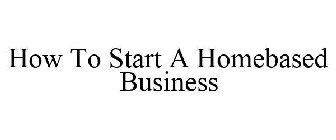 HOW TO START A HOMEBASED BUSINESS