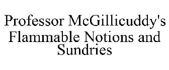 PROFESSOR MCGILLICUDDY'S FLAMMABLE NOTIONS AND SUNDRIES