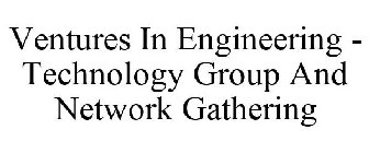 VENTURES IN ENGINEERING - TECHNOLOGY GROUP AND NETWORK GATHERING
