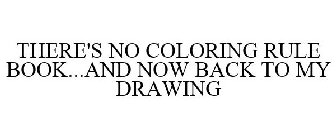 THERE'S NO COLORING RULE BOOK...NOW BACK TO MY DRAWING