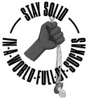 STAY SOLID IN A WORLD FULL OF SUCKAS