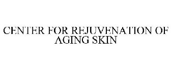 CENTER FOR REJUVENATION OF AGING SKIN