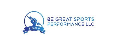 B.G.S.P BE GREAT SPORTS PERFORMANCE LLC