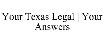 YOUR TEXAS LEGAL YOUR ANSWERS