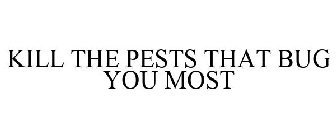 KILL THE PESTS THAT BUG YOU MOST