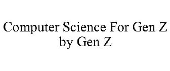 COMPUTER SCIENCE FOR GEN Z BY GEN Z