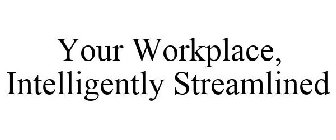 YOUR WORKPLACE, INTELLIGENTLY STREAMLINED
