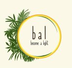 BAL BECOME A LIGHT