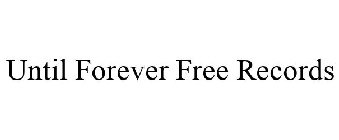 UNTIL FOREVER FREE RECORDS