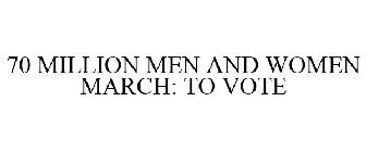 70 MILLION MEN AND WOMEN MARCH: TO VOTE
