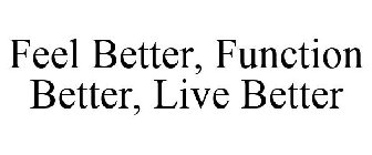 FEEL BETTER. FUNCTION BETTER. LIVE BETTER.