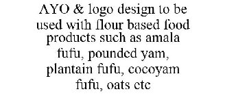 AYO & LOGO DESIGN TO BE USED WITH FLOUR BASED FOOD PRODUCTS SUCH AS AMALA FUFU, POUNDED YAM, PLANTAIN FUFU, COCOYAM FUFU, OATS ETC