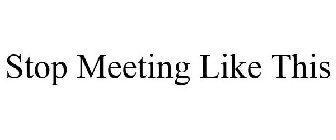STOP MEETING LIKE THIS