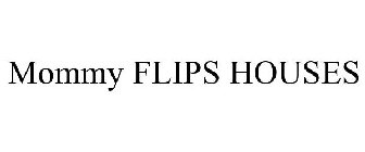 MOMMY FLIPS HOUSES