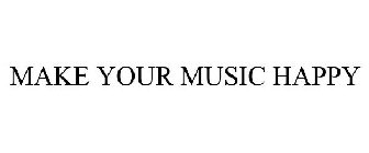 MAKE YOUR MUSIC HAPPY