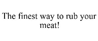 THE FINEST WAY TO RUB YOUR MEAT!