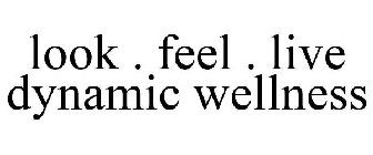 LOOK . FEEL . LIVE DYNAMIC WELLNESS