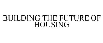 BUILDING THE FUTURE OF HOUSING