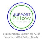 SUPPORT PILLOW LIFESTYLE PILLOWS MULTIFUNCTIONAL SUPPORT FOR ALL OF YOUR IN AND OUT PATIENT NEEDS.