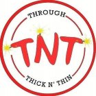 TNT THROUGH THICK N' THIN