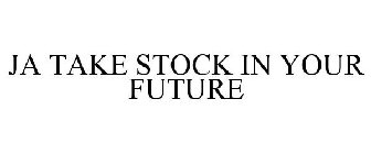 JA TAKE STOCK IN YOUR FUTURE