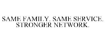 SAME FAMILY. SAME SERVICE. STRONGER NETWORK.