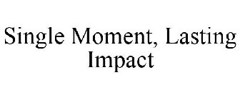 SINGLE MOMENT, LASTING IMPACT