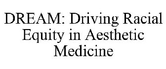 DREAM: DRIVING RACIAL EQUITY IN AESTHETIC MEDICINE
