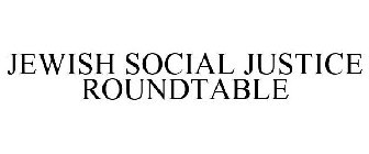 JEWISH SOCIAL JUSTICE ROUNDTABLE