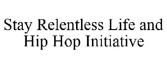 STAY RELENTLESS LIFE AND HIP HOP INITIATIVE