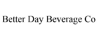 BETTER DAY BEVERAGE CO