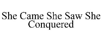 SHE CAME SHE SAW SHE CONQUERED