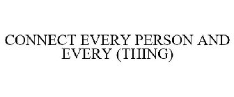 CONNECT EVERY PERSON AND EVERY (THING)