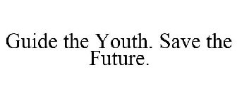 GUIDE THE YOUTH. SAVE THE FUTURE.